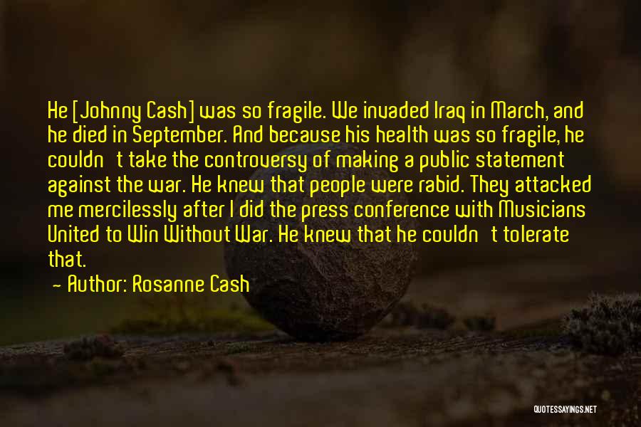 Rosanne Cash Quotes: He [johnny Cash] Was So Fragile. We Invaded Iraq In March, And He Died In September. And Because His Health