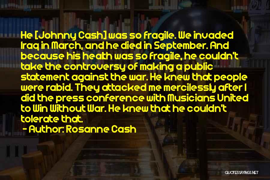 Rosanne Cash Quotes: He [johnny Cash] Was So Fragile. We Invaded Iraq In March, And He Died In September. And Because His Health