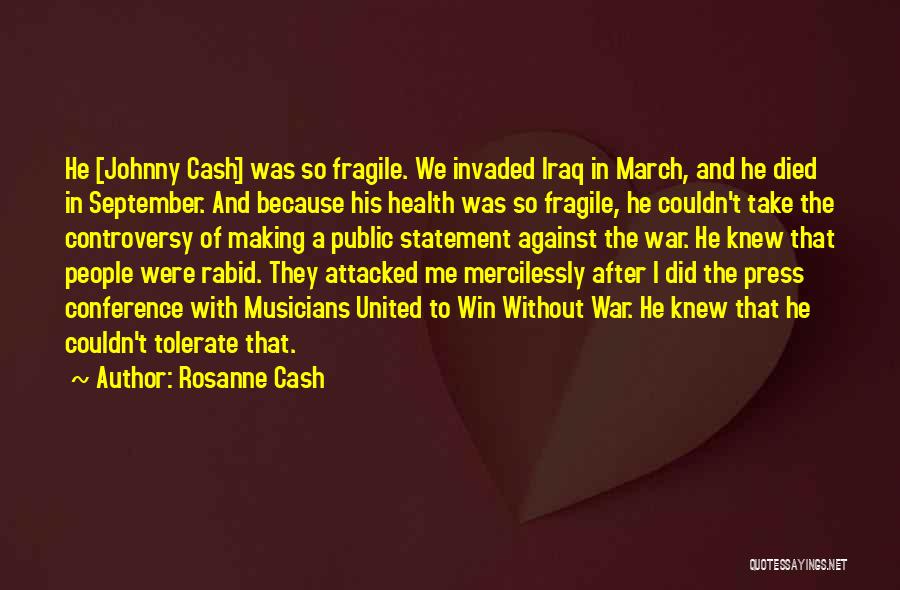 Rosanne Cash Quotes: He [johnny Cash] Was So Fragile. We Invaded Iraq In March, And He Died In September. And Because His Health