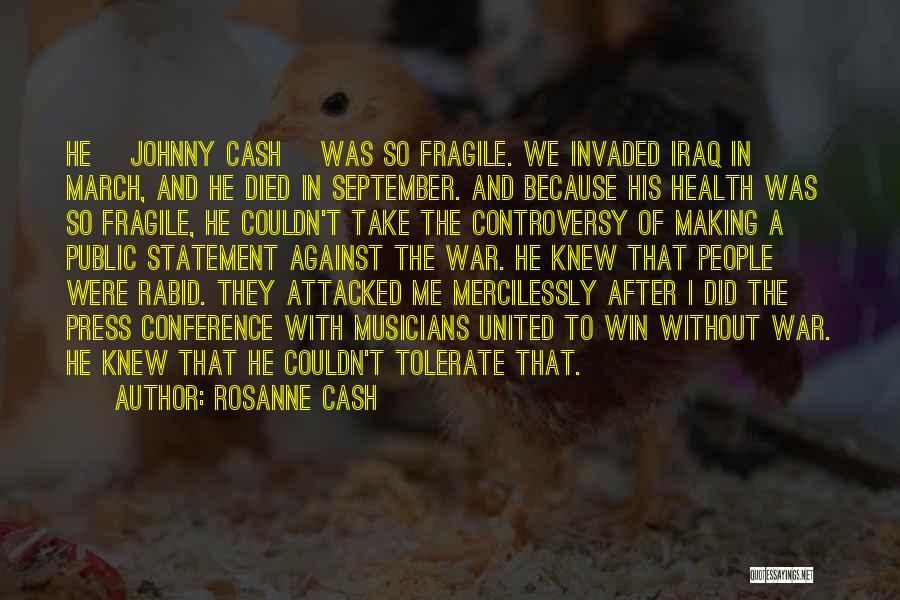 Rosanne Cash Quotes: He [johnny Cash] Was So Fragile. We Invaded Iraq In March, And He Died In September. And Because His Health