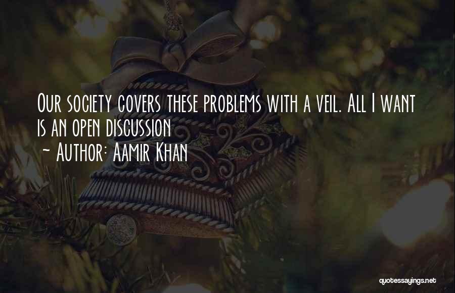 Aamir Khan Quotes: Our Society Covers These Problems With A Veil. All I Want Is An Open Discussion