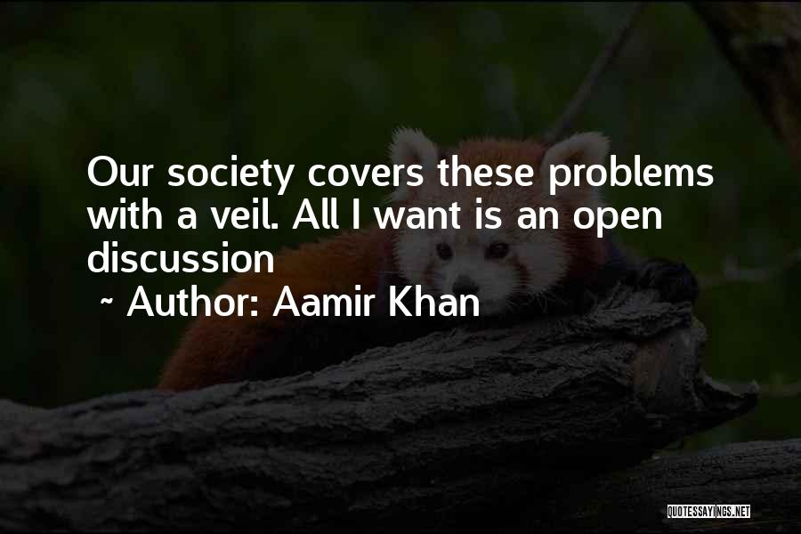 Aamir Khan Quotes: Our Society Covers These Problems With A Veil. All I Want Is An Open Discussion