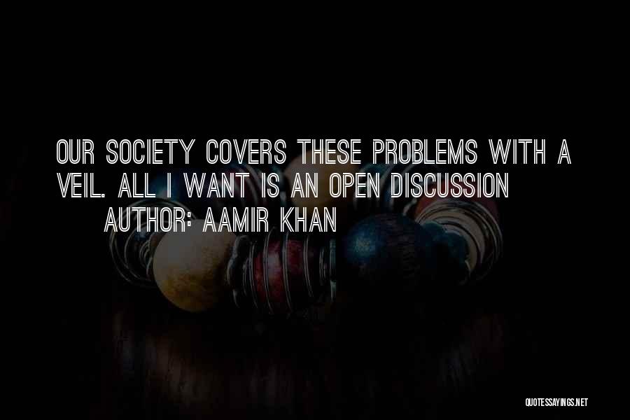 Aamir Khan Quotes: Our Society Covers These Problems With A Veil. All I Want Is An Open Discussion