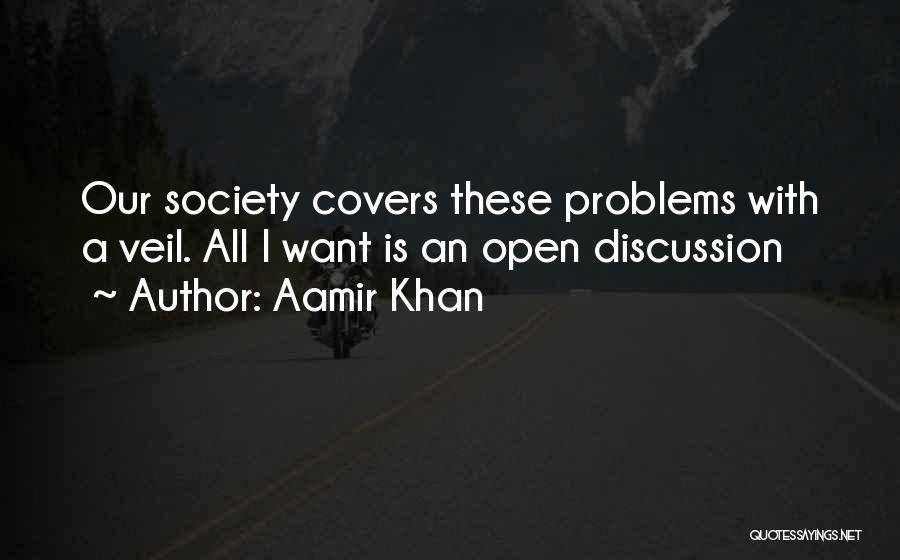 Aamir Khan Quotes: Our Society Covers These Problems With A Veil. All I Want Is An Open Discussion