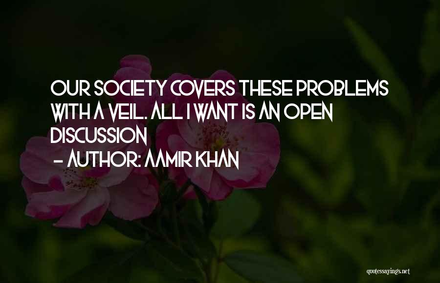Aamir Khan Quotes: Our Society Covers These Problems With A Veil. All I Want Is An Open Discussion