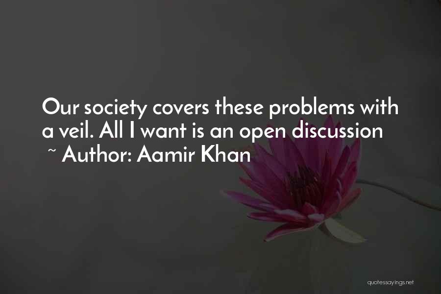 Aamir Khan Quotes: Our Society Covers These Problems With A Veil. All I Want Is An Open Discussion