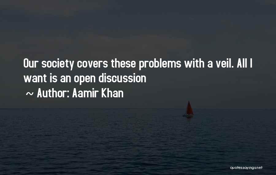 Aamir Khan Quotes: Our Society Covers These Problems With A Veil. All I Want Is An Open Discussion