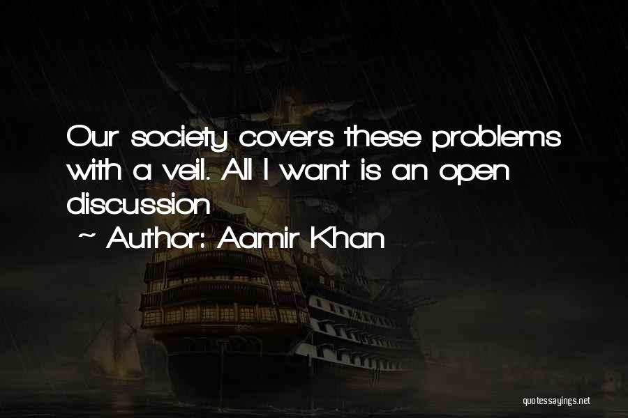 Aamir Khan Quotes: Our Society Covers These Problems With A Veil. All I Want Is An Open Discussion