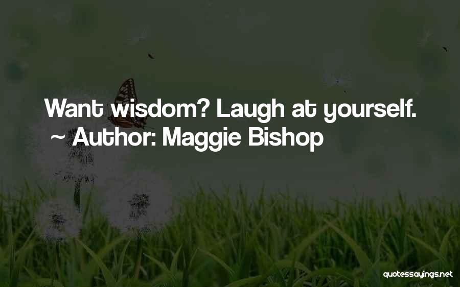 Maggie Bishop Quotes: Want Wisdom? Laugh At Yourself.