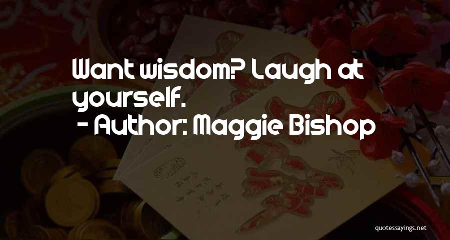 Maggie Bishop Quotes: Want Wisdom? Laugh At Yourself.
