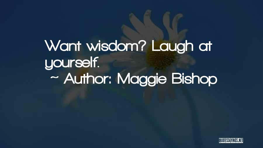 Maggie Bishop Quotes: Want Wisdom? Laugh At Yourself.