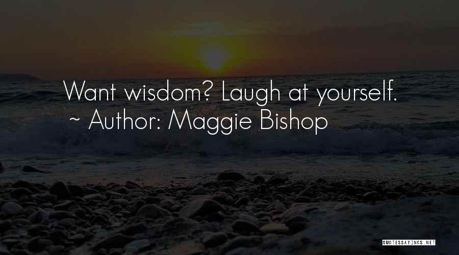 Maggie Bishop Quotes: Want Wisdom? Laugh At Yourself.