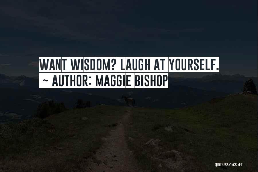 Maggie Bishop Quotes: Want Wisdom? Laugh At Yourself.