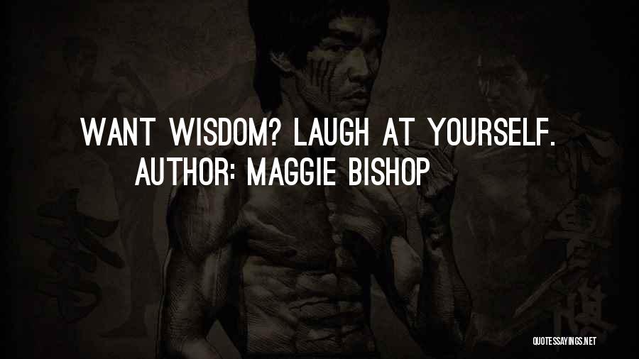 Maggie Bishop Quotes: Want Wisdom? Laugh At Yourself.