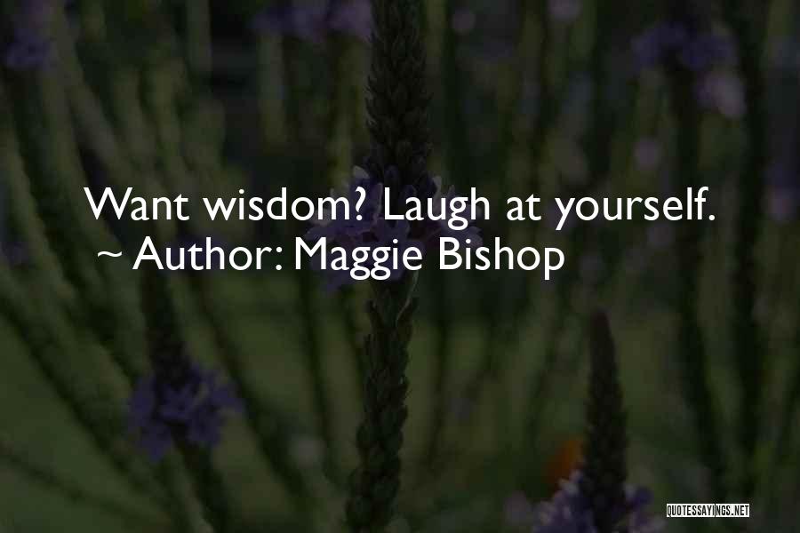 Maggie Bishop Quotes: Want Wisdom? Laugh At Yourself.