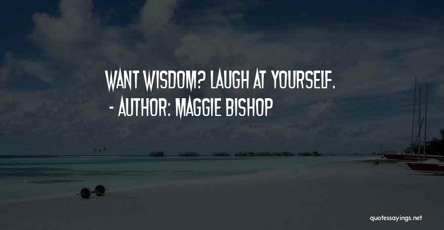 Maggie Bishop Quotes: Want Wisdom? Laugh At Yourself.