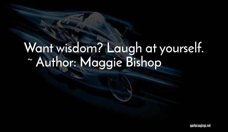Maggie Bishop Quotes: Want Wisdom? Laugh At Yourself.