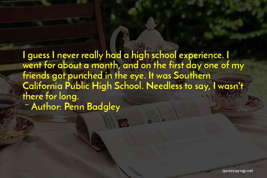 Penn Badgley Quotes: I Guess I Never Really Had A High School Experience. I Went For About A Month, And On The First