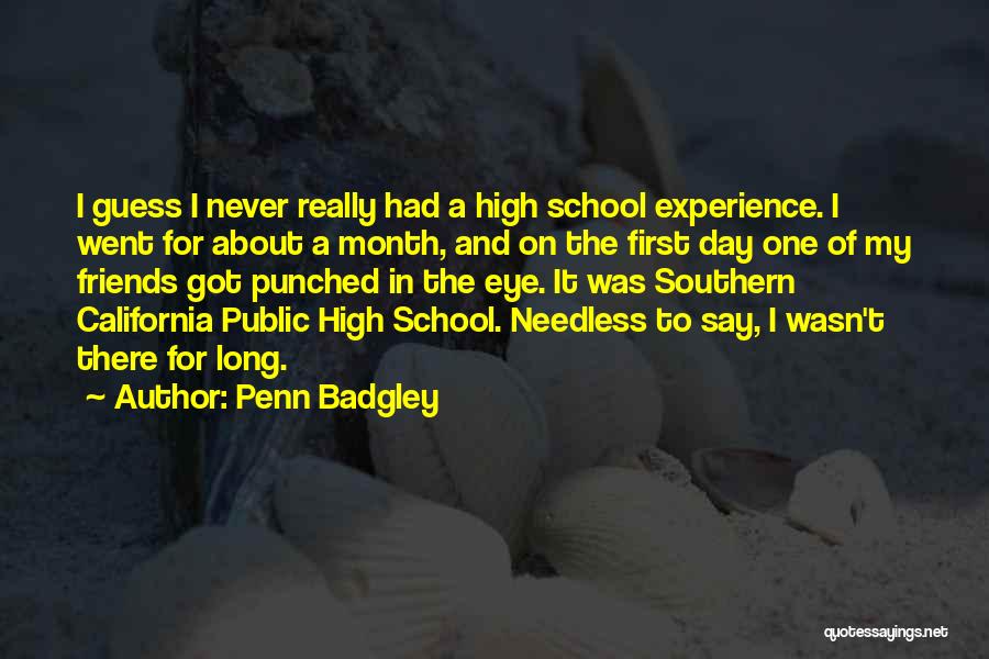 Penn Badgley Quotes: I Guess I Never Really Had A High School Experience. I Went For About A Month, And On The First