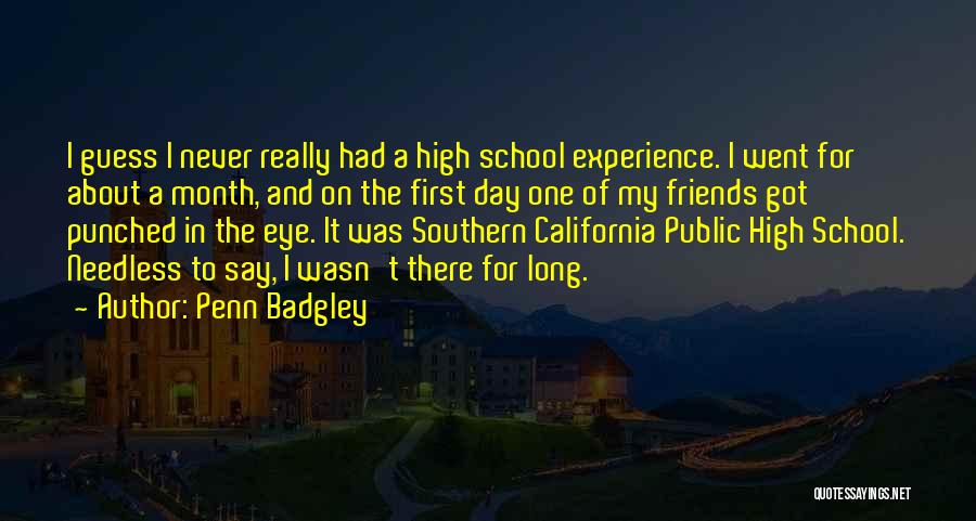 Penn Badgley Quotes: I Guess I Never Really Had A High School Experience. I Went For About A Month, And On The First