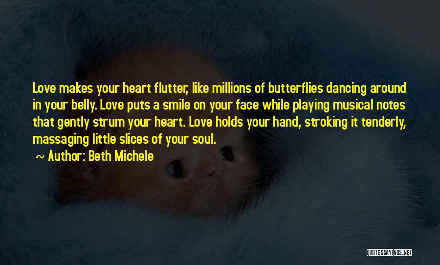 Beth Michele Quotes: Love Makes Your Heart Flutter, Like Millions Of Butterflies Dancing Around In Your Belly. Love Puts A Smile On Your