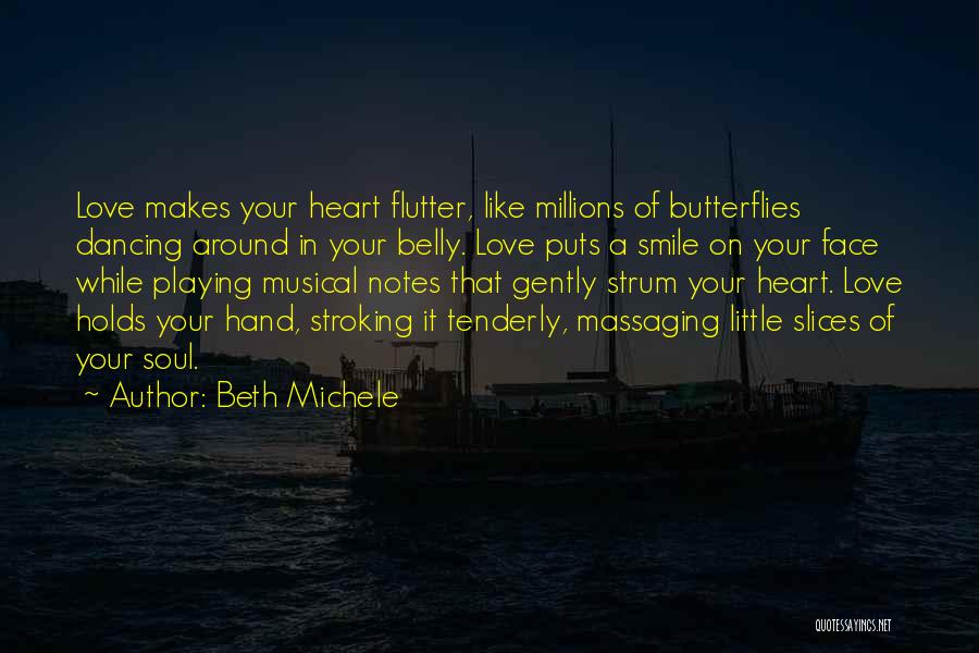 Beth Michele Quotes: Love Makes Your Heart Flutter, Like Millions Of Butterflies Dancing Around In Your Belly. Love Puts A Smile On Your