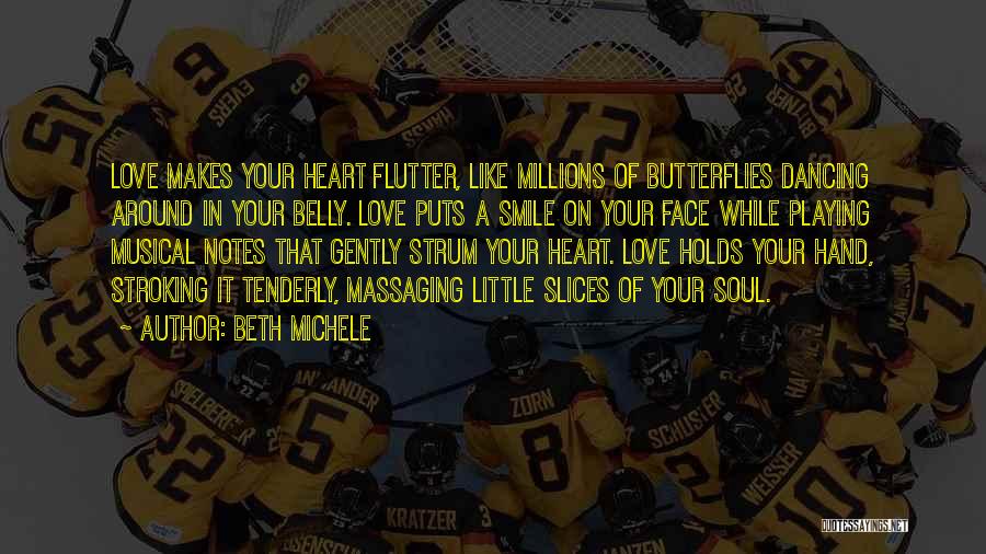 Beth Michele Quotes: Love Makes Your Heart Flutter, Like Millions Of Butterflies Dancing Around In Your Belly. Love Puts A Smile On Your