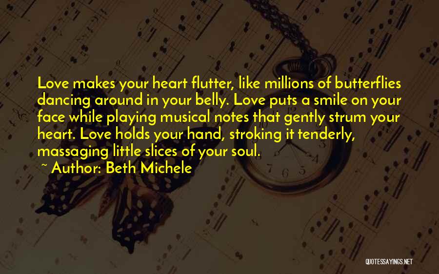 Beth Michele Quotes: Love Makes Your Heart Flutter, Like Millions Of Butterflies Dancing Around In Your Belly. Love Puts A Smile On Your