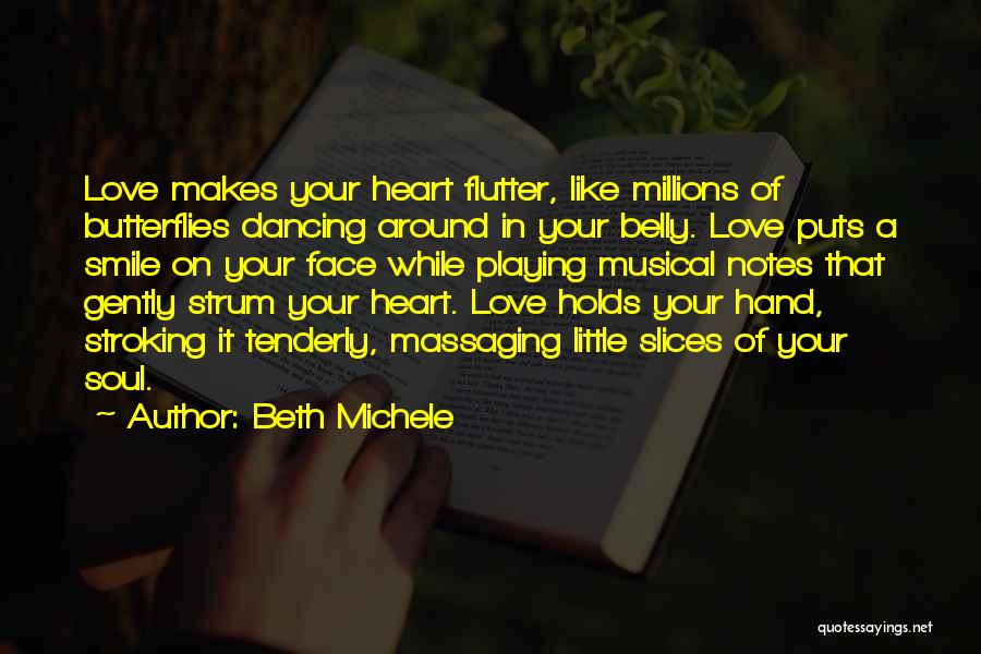 Beth Michele Quotes: Love Makes Your Heart Flutter, Like Millions Of Butterflies Dancing Around In Your Belly. Love Puts A Smile On Your