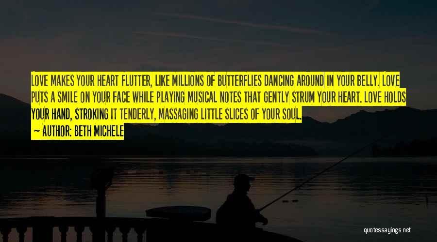 Beth Michele Quotes: Love Makes Your Heart Flutter, Like Millions Of Butterflies Dancing Around In Your Belly. Love Puts A Smile On Your