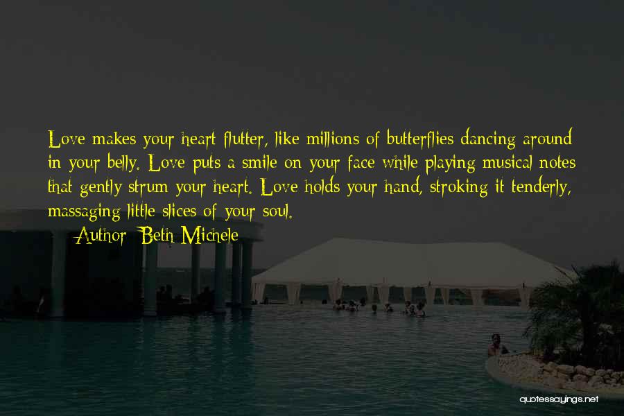 Beth Michele Quotes: Love Makes Your Heart Flutter, Like Millions Of Butterflies Dancing Around In Your Belly. Love Puts A Smile On Your