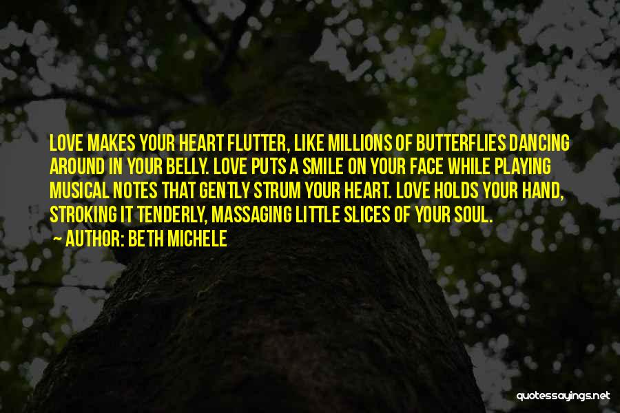 Beth Michele Quotes: Love Makes Your Heart Flutter, Like Millions Of Butterflies Dancing Around In Your Belly. Love Puts A Smile On Your