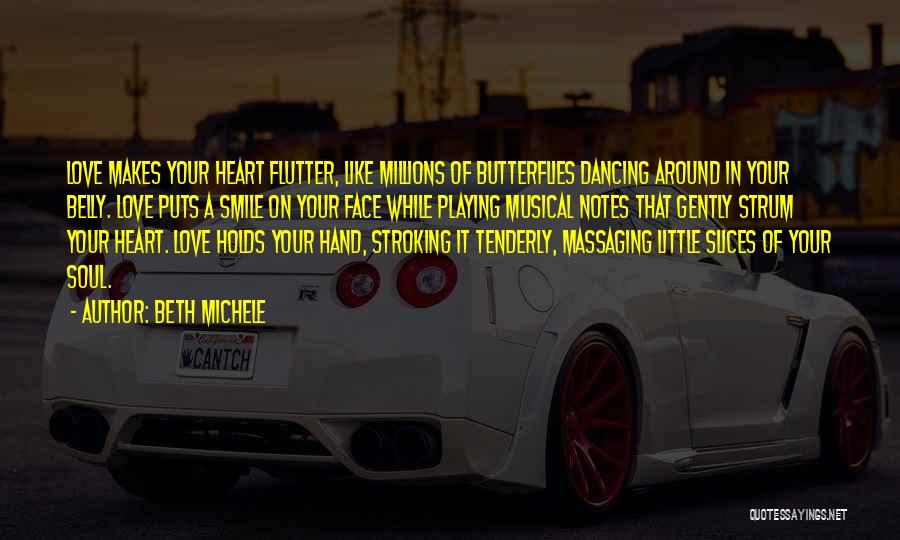 Beth Michele Quotes: Love Makes Your Heart Flutter, Like Millions Of Butterflies Dancing Around In Your Belly. Love Puts A Smile On Your