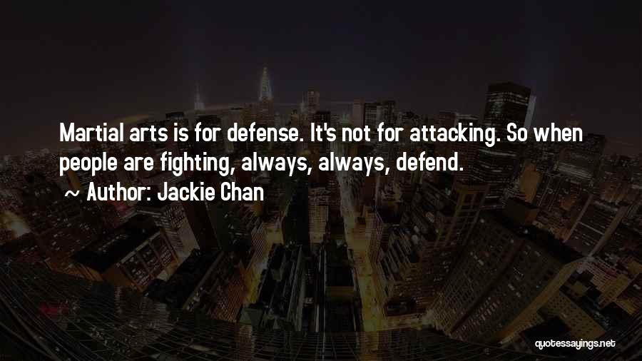 Jackie Chan Quotes: Martial Arts Is For Defense. It's Not For Attacking. So When People Are Fighting, Always, Always, Defend.