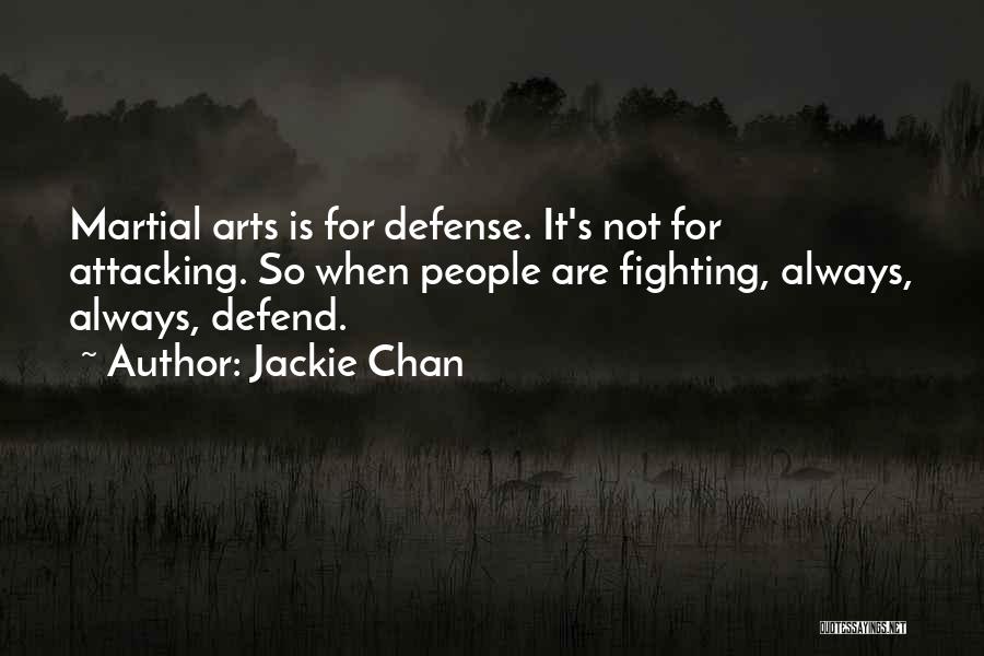 Jackie Chan Quotes: Martial Arts Is For Defense. It's Not For Attacking. So When People Are Fighting, Always, Always, Defend.