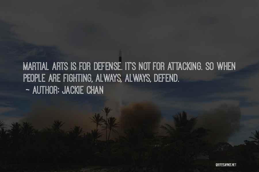 Jackie Chan Quotes: Martial Arts Is For Defense. It's Not For Attacking. So When People Are Fighting, Always, Always, Defend.