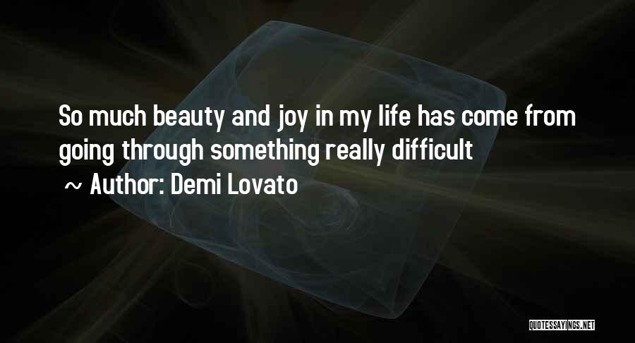 Demi Lovato Quotes: So Much Beauty And Joy In My Life Has Come From Going Through Something Really Difficult