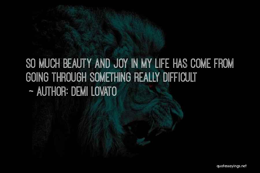 Demi Lovato Quotes: So Much Beauty And Joy In My Life Has Come From Going Through Something Really Difficult