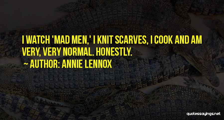 Annie Lennox Quotes: I Watch 'mad Men,' I Knit Scarves, I Cook And Am Very, Very Normal. Honestly.