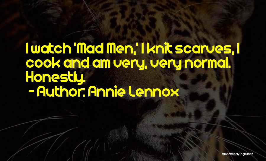 Annie Lennox Quotes: I Watch 'mad Men,' I Knit Scarves, I Cook And Am Very, Very Normal. Honestly.