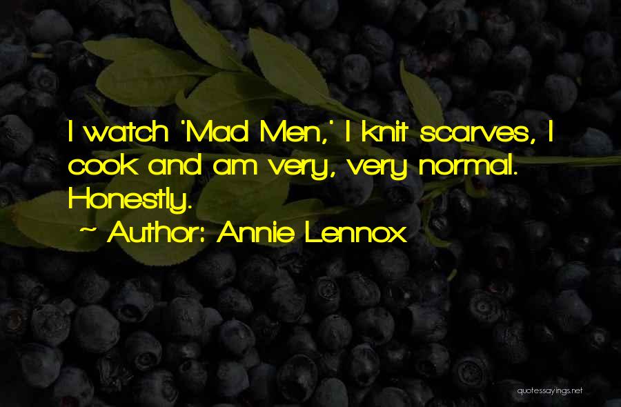 Annie Lennox Quotes: I Watch 'mad Men,' I Knit Scarves, I Cook And Am Very, Very Normal. Honestly.