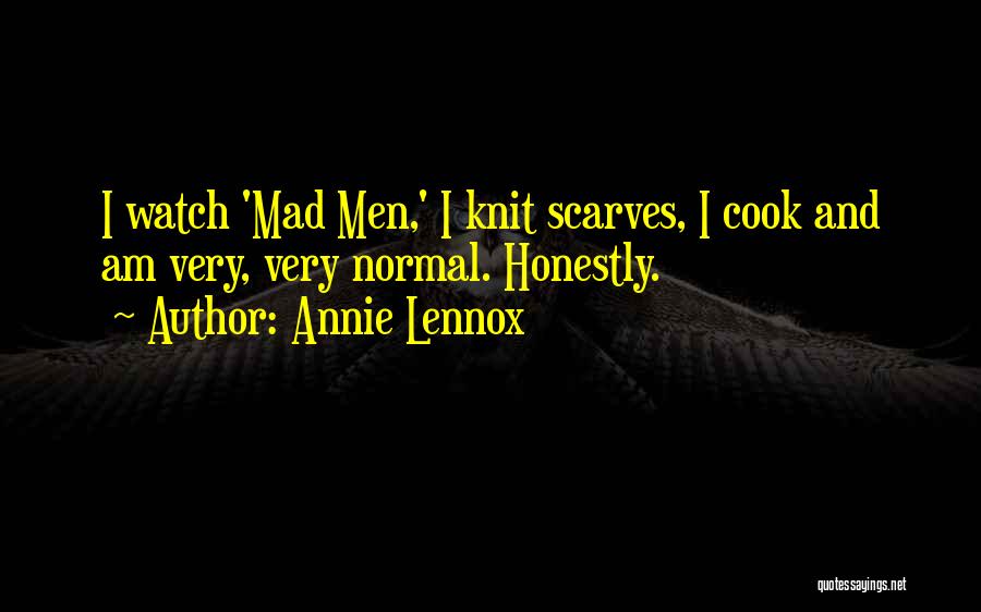 Annie Lennox Quotes: I Watch 'mad Men,' I Knit Scarves, I Cook And Am Very, Very Normal. Honestly.