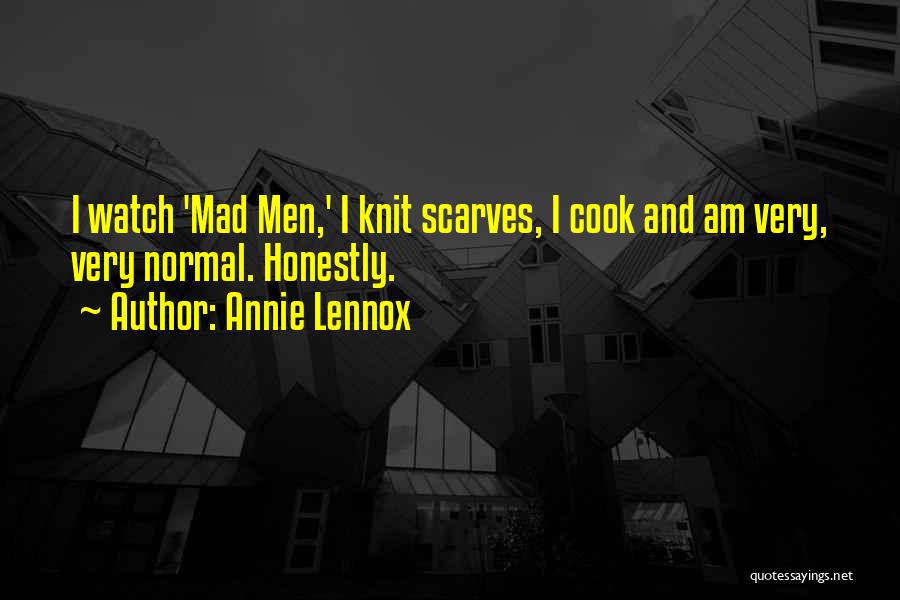 Annie Lennox Quotes: I Watch 'mad Men,' I Knit Scarves, I Cook And Am Very, Very Normal. Honestly.