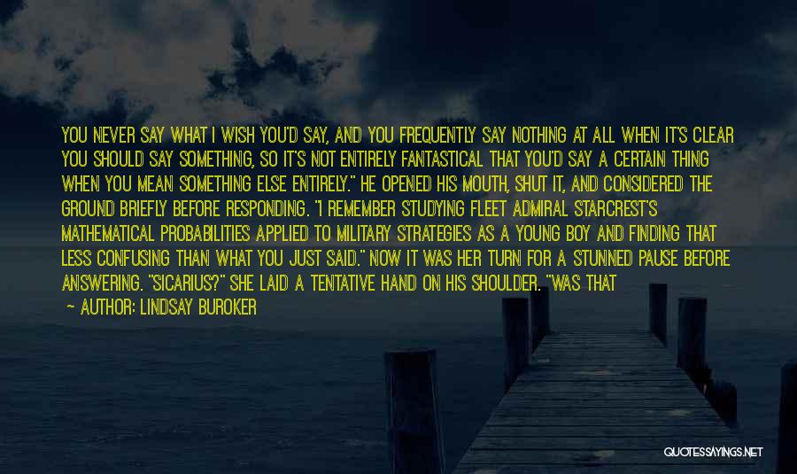 Lindsay Buroker Quotes: You Never Say What I Wish You'd Say, And You Frequently Say Nothing At All When It's Clear You Should