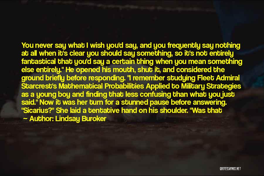 Lindsay Buroker Quotes: You Never Say What I Wish You'd Say, And You Frequently Say Nothing At All When It's Clear You Should