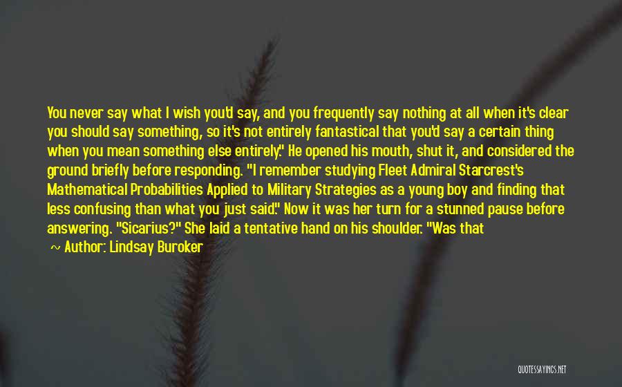 Lindsay Buroker Quotes: You Never Say What I Wish You'd Say, And You Frequently Say Nothing At All When It's Clear You Should