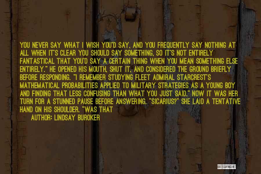 Lindsay Buroker Quotes: You Never Say What I Wish You'd Say, And You Frequently Say Nothing At All When It's Clear You Should