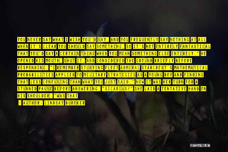 Lindsay Buroker Quotes: You Never Say What I Wish You'd Say, And You Frequently Say Nothing At All When It's Clear You Should