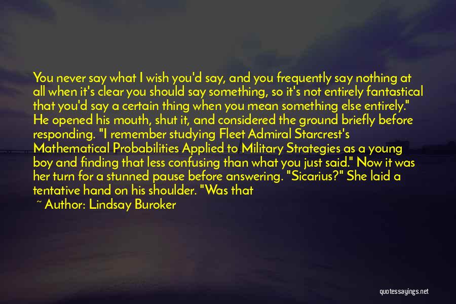 Lindsay Buroker Quotes: You Never Say What I Wish You'd Say, And You Frequently Say Nothing At All When It's Clear You Should