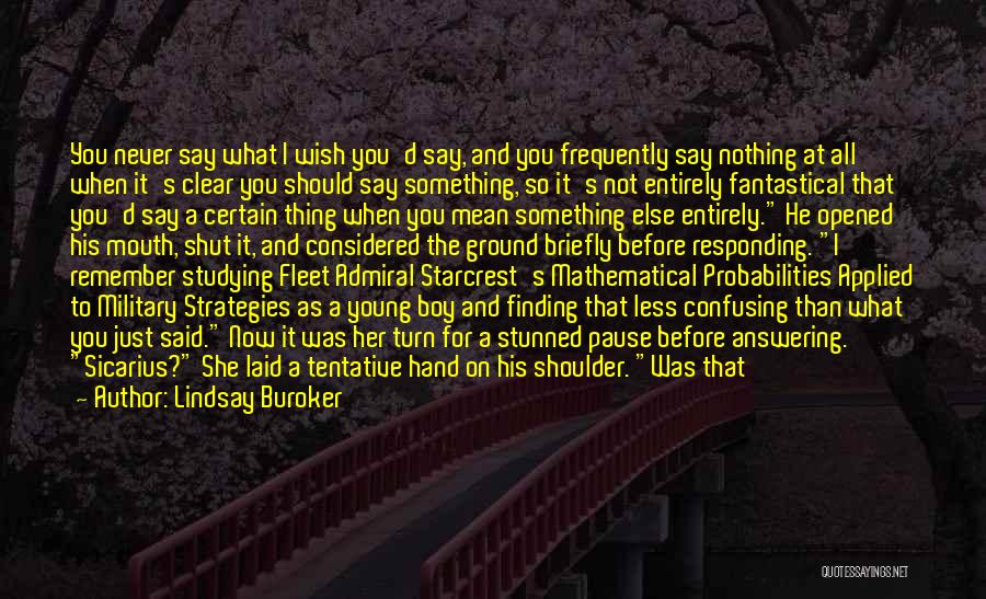 Lindsay Buroker Quotes: You Never Say What I Wish You'd Say, And You Frequently Say Nothing At All When It's Clear You Should